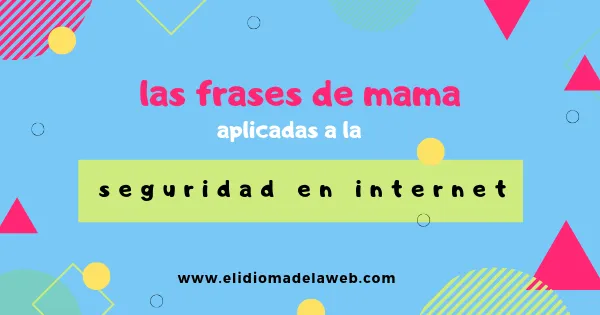 Seguridad en Internet las frases de mamá ✅ seguridad en internet las frases de mamá