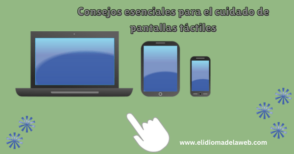 Consejos para que las pantallas táctiles estén siempre en buen estado consejos para el cuidado de pantallas táctiles