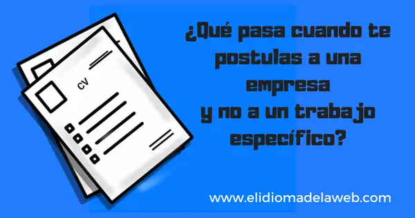 ¿qué pasa cuando te postulas a una empresa y no a un trabajo específico